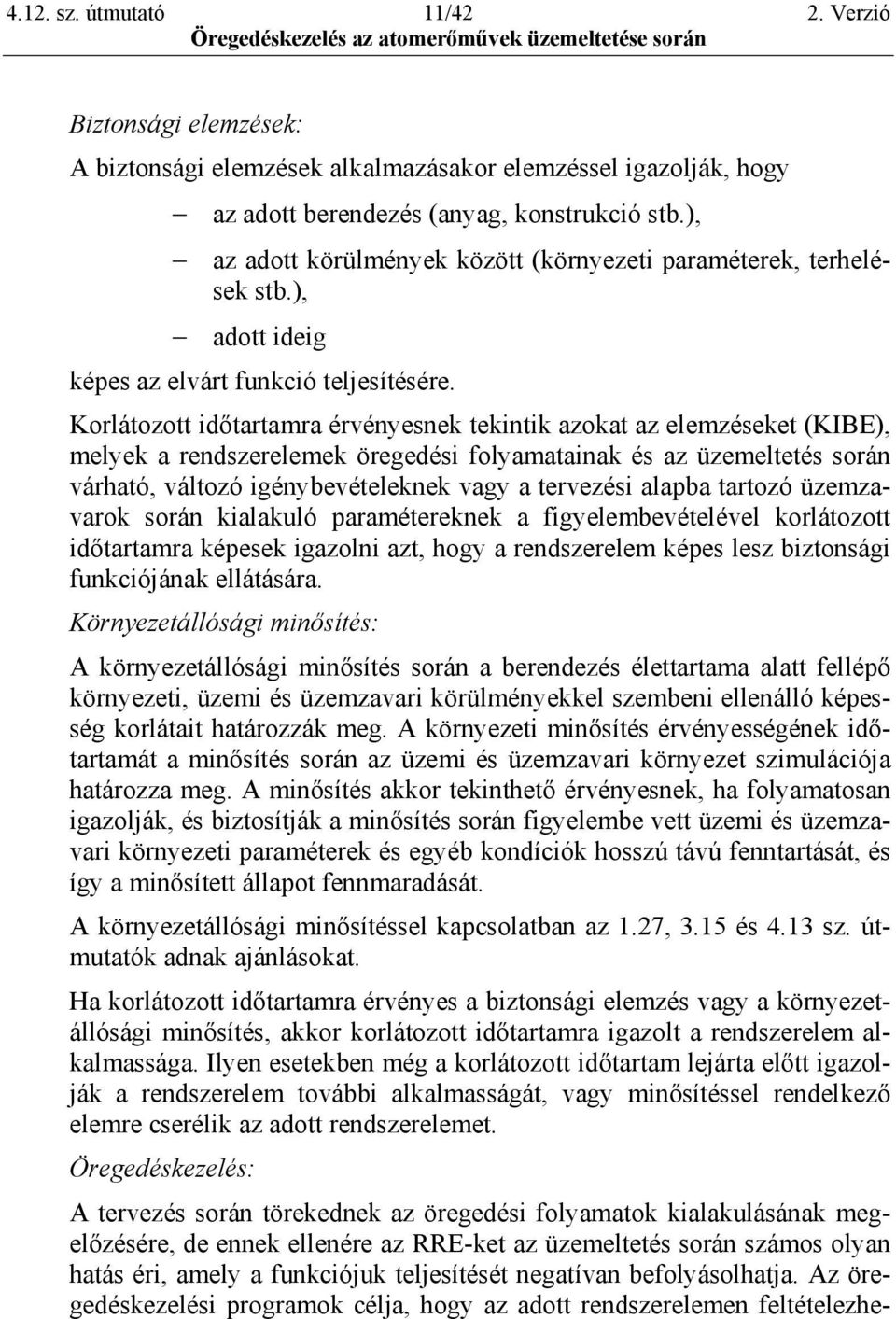 Korlátozott időtartamra érvényesnek tekintik azokat az elemzéseket (KIBE), melyek a rendszerelemek öregedési folyamatainak és az üzemeltetés során várható, változó igénybevételeknek vagy a tervezési