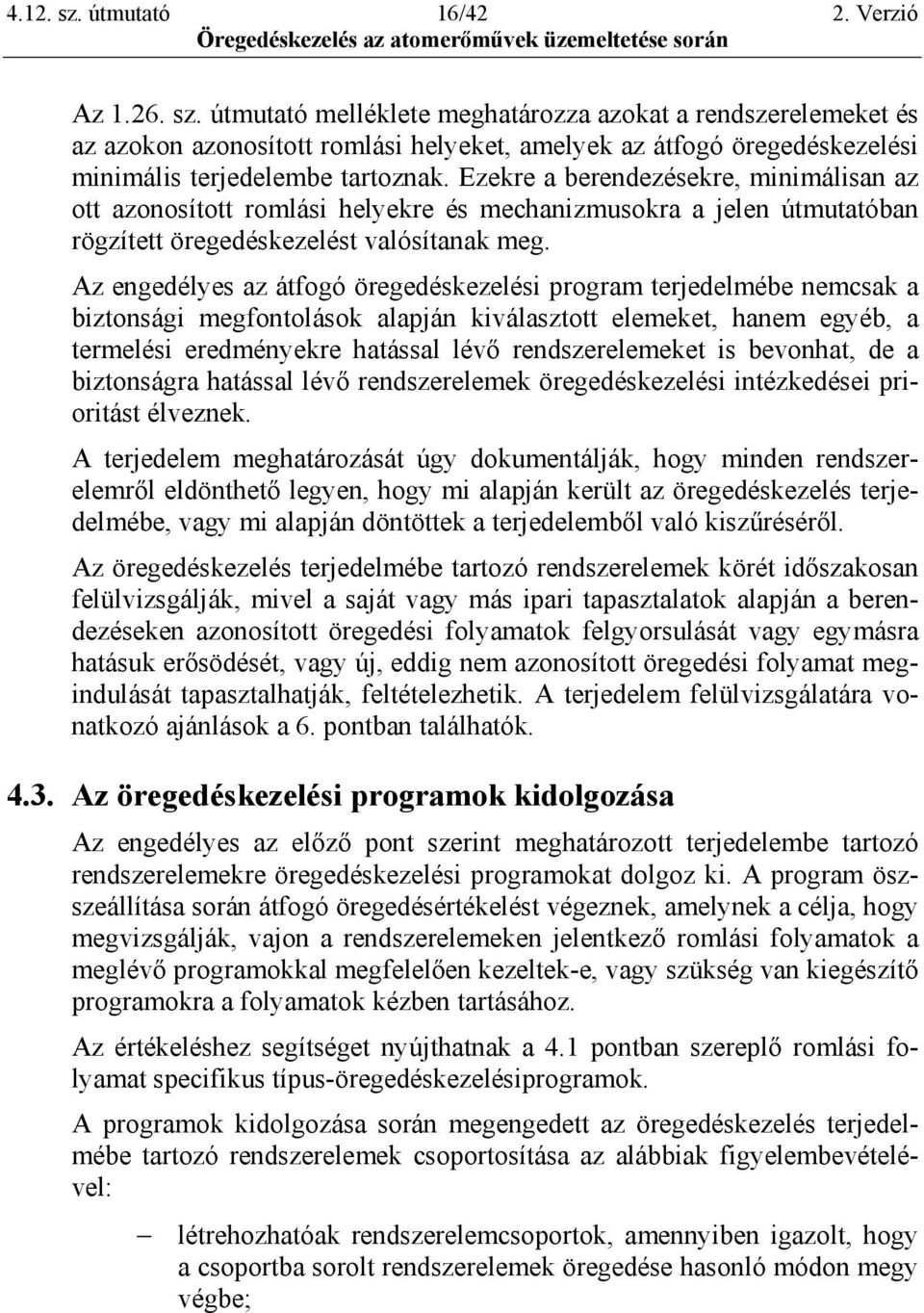 Az engedélyes az átfogó öregedéskezelési program terjedelmébe nemcsak a biztonsági megfontolások alapján kiválasztott elemeket, hanem egyéb, a termelési eredményekre hatással lévő rendszerelemeket is