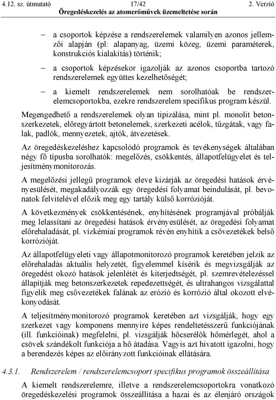 azonos csoportba tartozó rendszerelemek együttes kezelhetőségét; a kiemelt rendszerelemek nem sorolhatóak be rendszerelemcsoportokba, ezekre rendszerelem specifikus program készül.