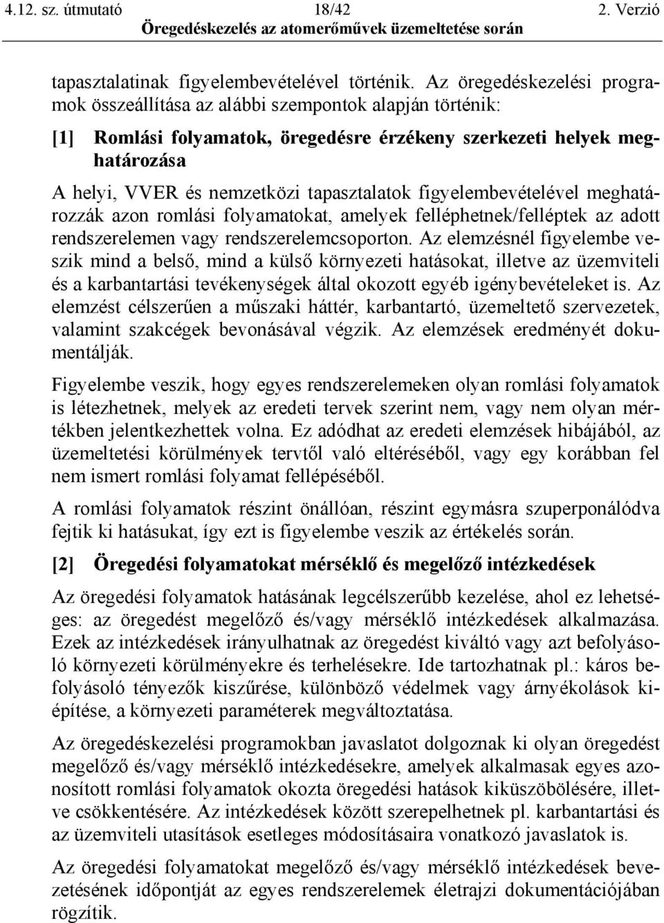 tapasztalatok figyelembevételével meghatározzák azon romlási folyamatokat, amelyek felléphetnek/felléptek az adott rendszerelemen vagy rendszerelemcsoporton.