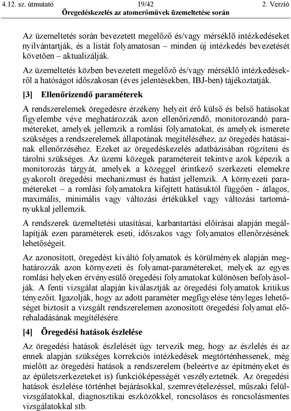 Az üzemeltetés közben bevezetett megelőző és/vagy mérséklő intézkedésekről a hatóságot időszakosan (éves jelentésekben, IBJ-ben) tájékoztatják.