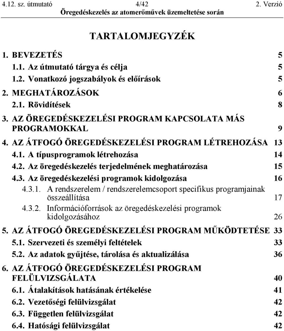 Az öregedéskezelés terjedelmének meghatározása 15 4.3. Az öregedéskezelési programok kidolgozása 16 4.3.1. A rendszerelem / rendszerelemcsoport specifikus programjainak összeállítása 17 4.3.2.