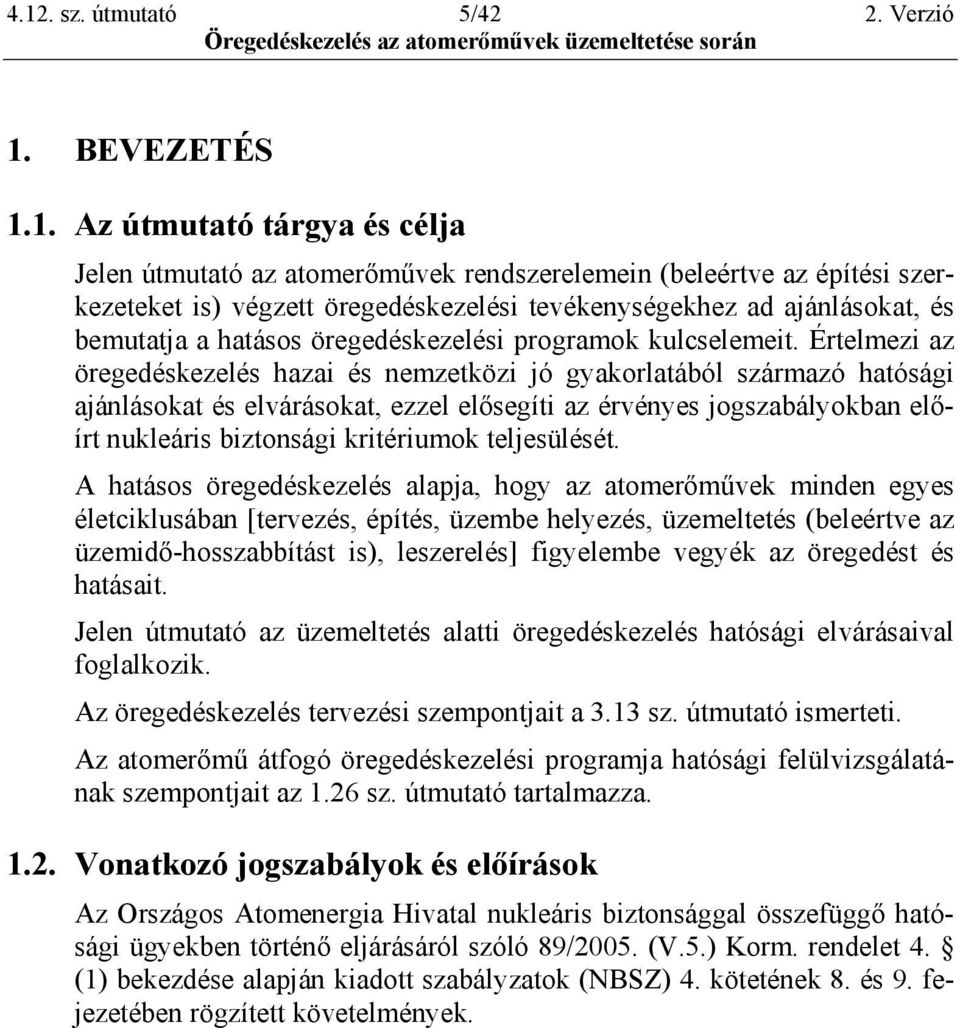 Értelmezi az öregedéskezelés hazai és nemzetközi jó gyakorlatából származó hatósági ajánlásokat és elvárásokat, ezzel elősegíti az érvényes jogszabályokban előírt nukleáris biztonsági kritériumok