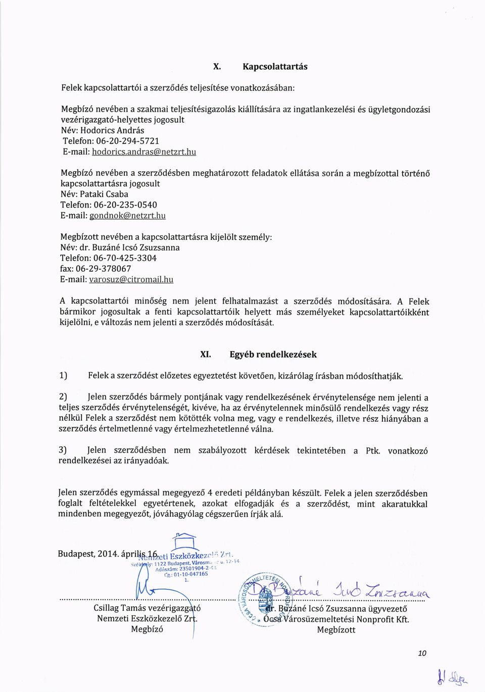 hu Megbiz6 nev6ben a szerzldlsben meghat6rozott feladatok ell6t6sa sor6n a megbizottal tdrt6n6 kapcsolattartdsra j ogosult N6v: Pataki Csaba Telefon : 0 6-20 -235-05 40 E-mail: sondnok(anetzrt.