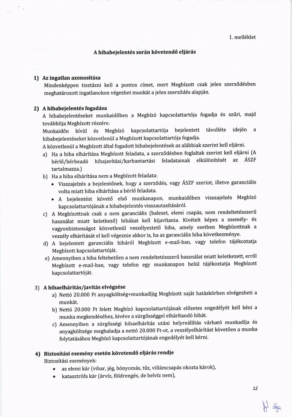 munkit a ielen szerz6d6s alapjiin. 2) A hibabeielent6s fogadesa A hibabejelent6seket munkaid6ben a Megbiz6 kapcsolattart6ja fogadja 6s sziiri, majd tovebbitia Megbizott r6sz6re.