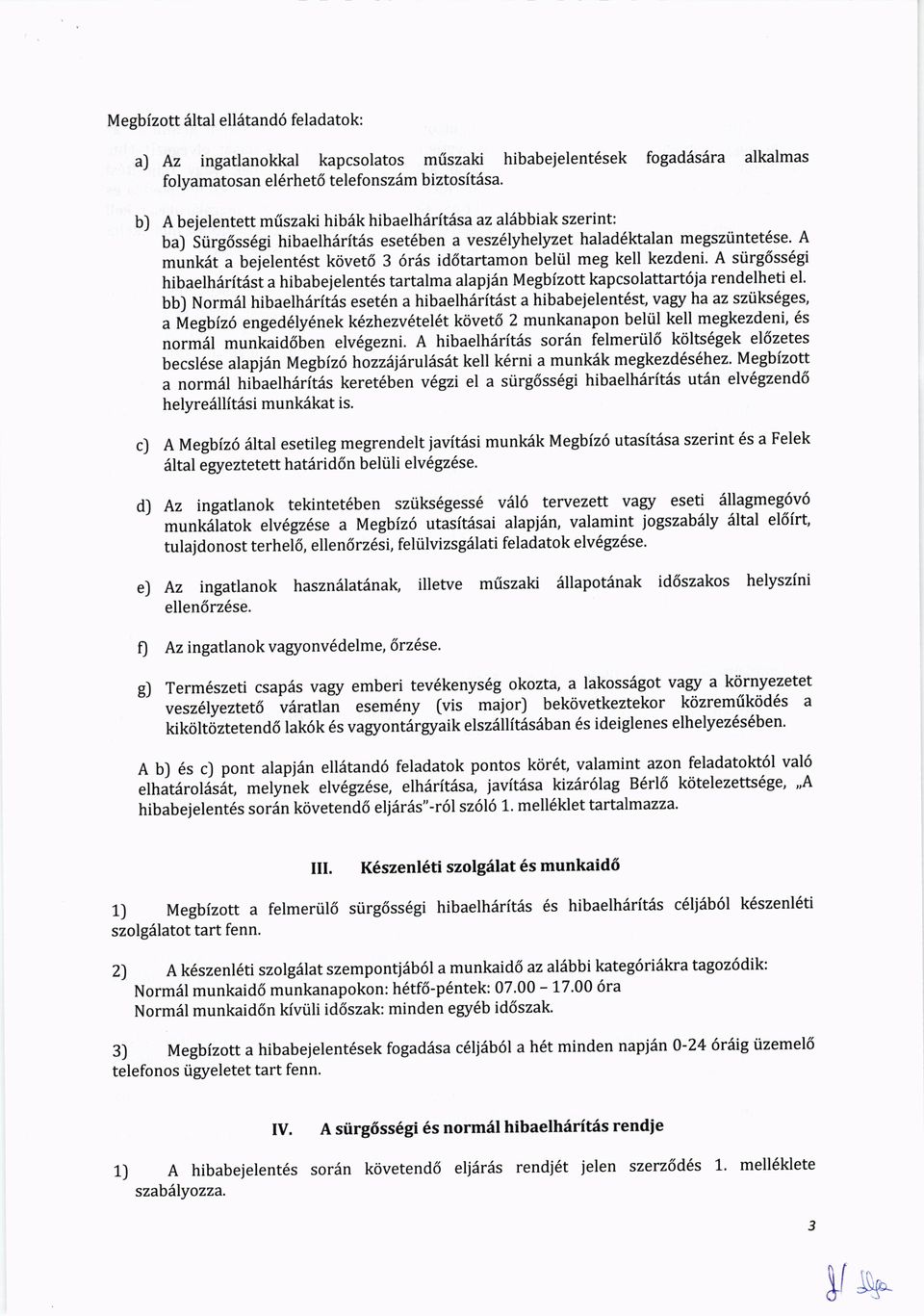 id6tartamon beltil meg kell kezdeni. A siirg6ss6gi hibaelh6ritast a hibabejelent6s tartalma alapj6n Megbfzott kapcsolattart6ja rendelheti el.