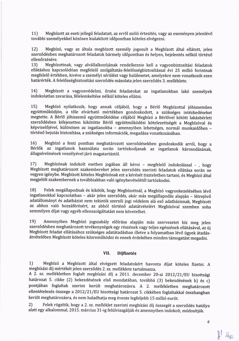 13) Megbfzottnak, vagy alv6llalkoz6jiinak rendelkeznie kell a vagyonbiztosftdsi feladatok elliitashoz kapcsol6d6an megfelel6 szolgiltat6s-felel6ss6gbiztosftissal 6vi 25 milli6 forintnak megfelel6