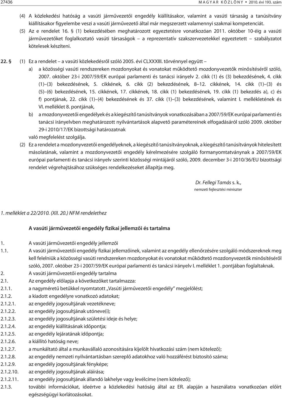 valamennyi szakmai kompetenciát. (5) Az e rendelet 16. (1) bekezdésében meghatározott egyeztetésre vonatkozóan 2011.