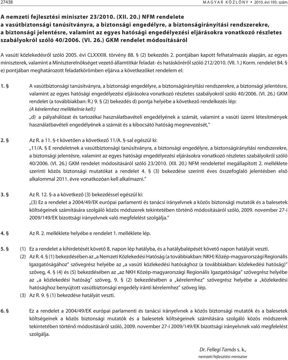 ) NFM rendelete a vasútbiztonsági tanúsítványra, a biztonsági engedélyre, a biztonságirányítási rendszerekre, a biztonsági jelentésre, valamint az egyes hatósági engedélyezési eljárásokra vonatkozó
