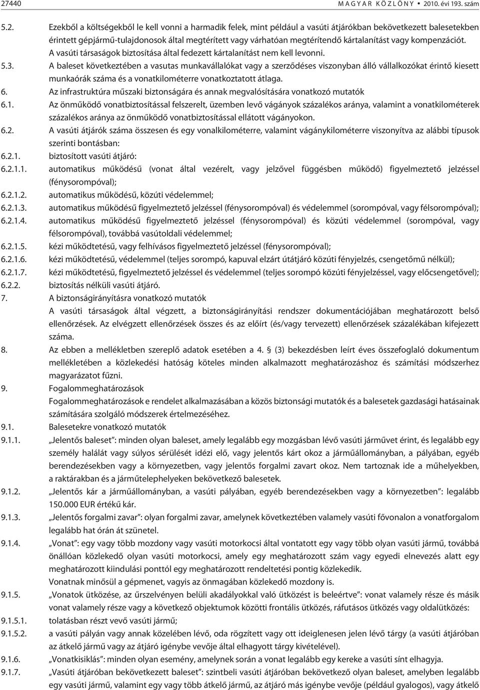 A baleset következtében a vasutas munkavállalókat vagy a szerzõdéses viszonyban álló vállalkozókat érintõ kiesett munkaórák száma és a vonatkilométerre vonatkoztatott átlaga. 6.