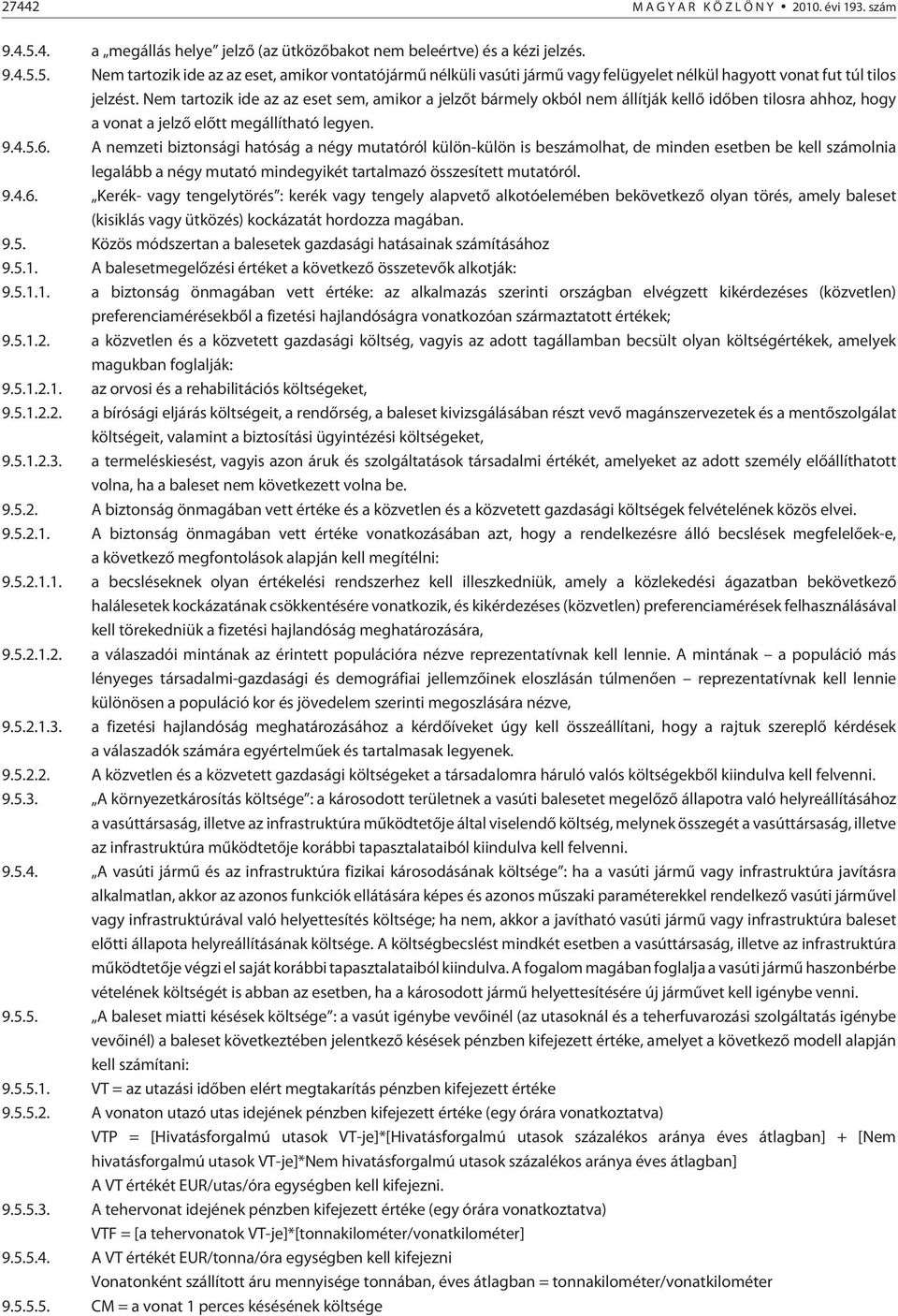 A nemzeti biztonsági hatóság a négy mutatóról külön-külön is beszámolhat, de minden esetben be kell számolnia legalább a négy mutató mindegyikét tartalmazó összesített mutatóról. 9.4.6.