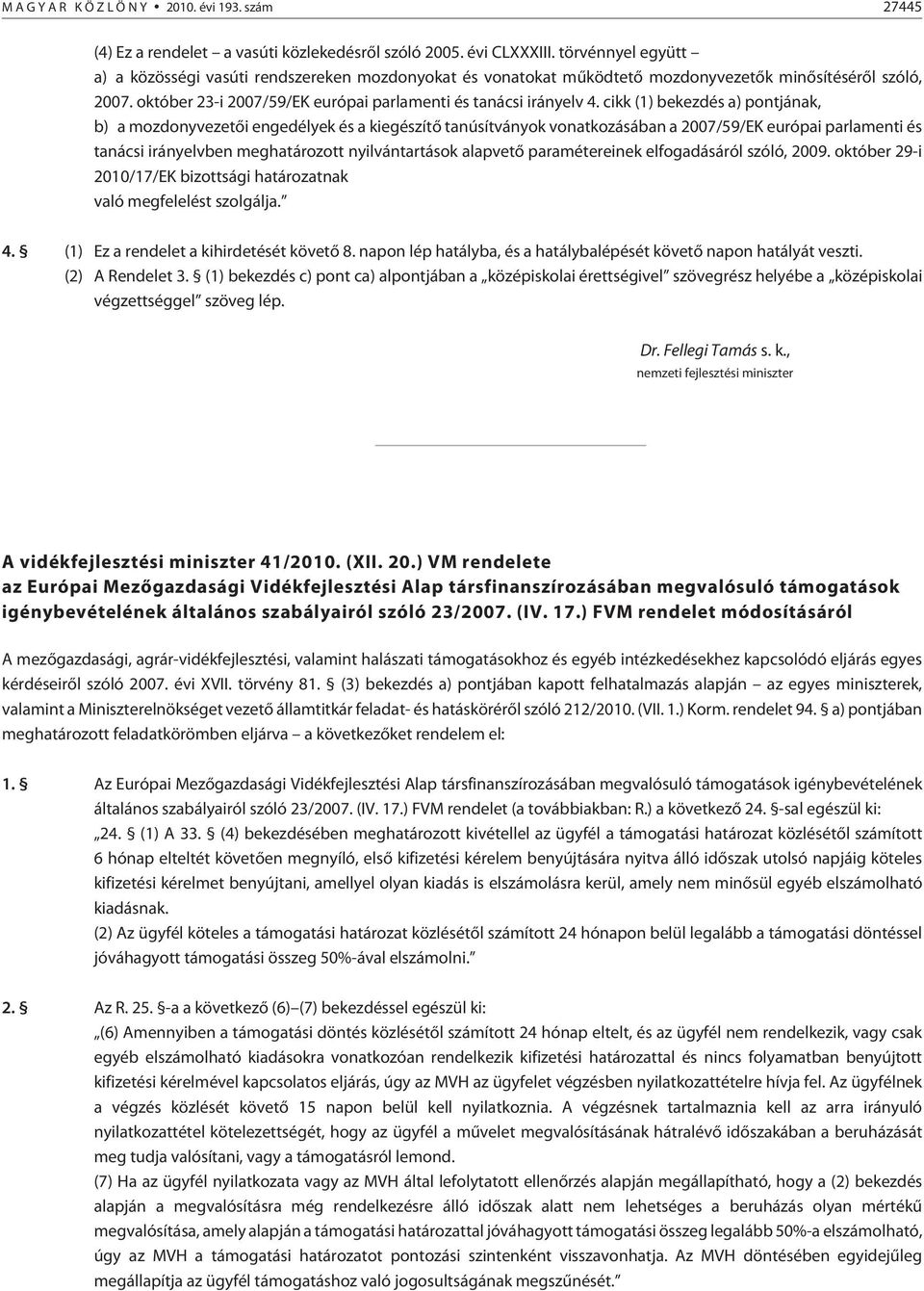 cikk (1) bekezdés a) pontjának, b) a mozdonyvezetõi engedélyek és a kiegészítõ tanúsítványok vonatkozásában a 2007/59/EK európai parlamenti és tanácsi irányelvben meghatározott nyilvántartások