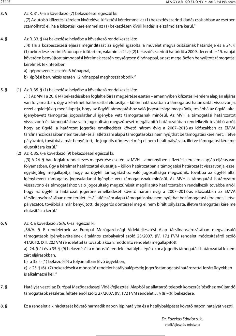 kérelemmel az (1) bekezdésen kívüli kiadás is elszámolásra kerül. 4. Az R. 33.