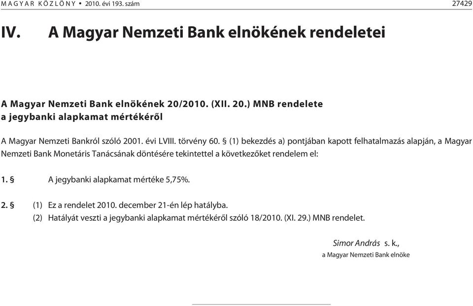 (1) bekezdés a) pontjában kapott felhatalmazás alapján, a Magyar Nemzeti Bank Monetáris Tanácsának döntésére tekintettel a következõket rendelem el: 1.