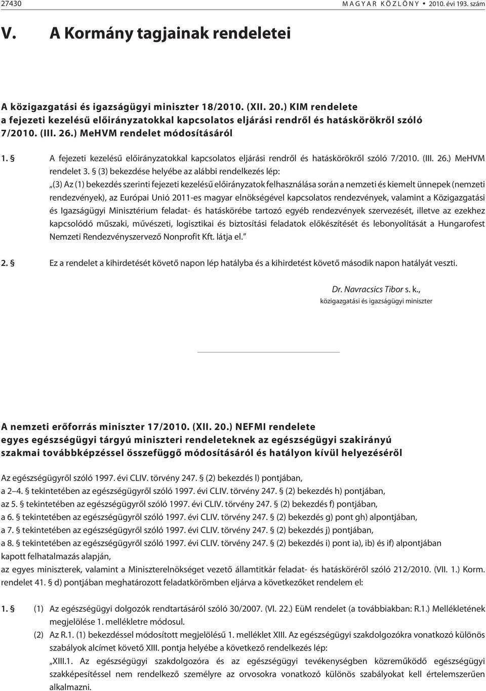 (3) bekezdése helyébe az alábbi rendelkezés lép: (3) Az (1) bekezdés szerinti fejezeti kezelésû elõirányzatok felhasználása során a nemzeti és kiemelt ünnepek (nemzeti rendezvények), az Európai Unió
