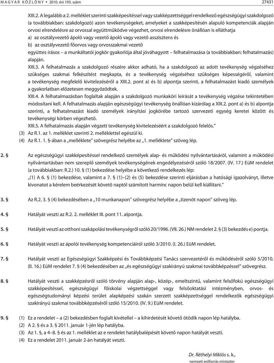 alapján orvosi elrendelésre az orvossal együttmûködve végezhet, orvosi elrendelésre önállóan is elláthatja a) az osztályvezetõ ápoló vagy vezetõ ápoló vagy vezetõ asszisztens és b) az osztályvezetõ