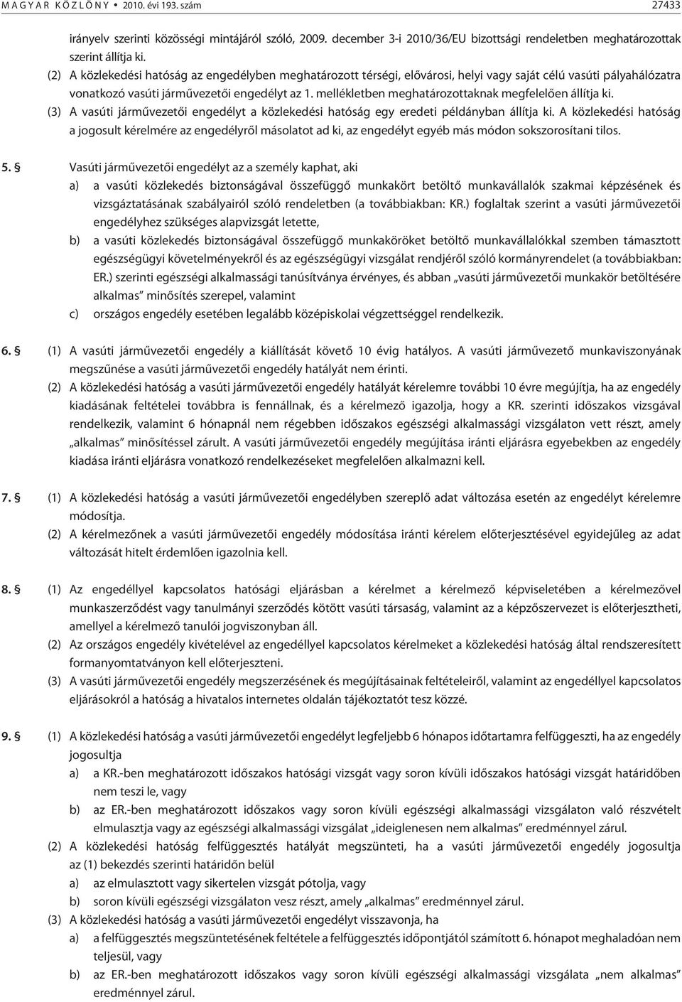 mellékletben meghatározottaknak megfelelõen állítja ki. (3) A vasúti jármûvezetõi engedélyt a közlekedési hatóság egy eredeti példányban állítja ki.