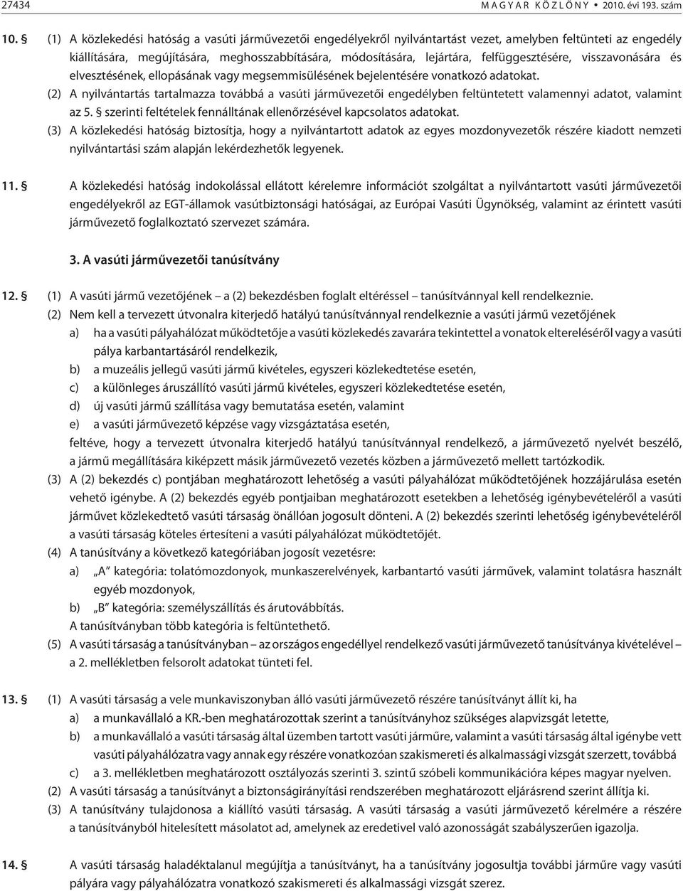 felfüggesztésére, visszavonására és elvesztésének, ellopásának vagy megsemmisülésének bejelentésére vonatkozó adatokat.