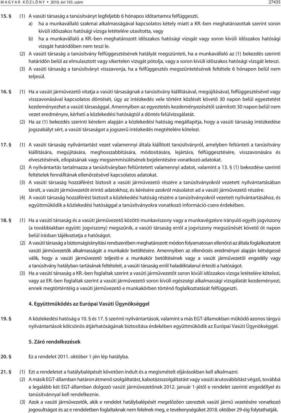 -ben meghatározottak szerint soron kívüli idõszakos hatósági vizsga letételére utasította, vagy b) ha a munkavállaló a KR.