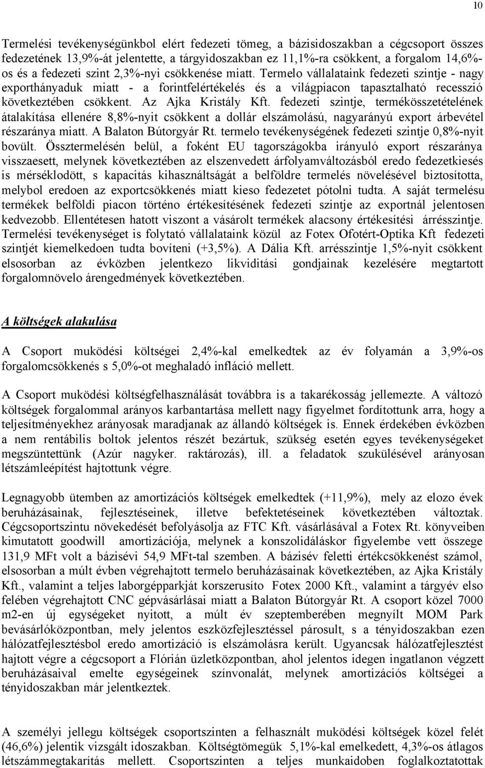 Az Ajka Kristály Kft. fedezeti szintje, termékösszetételének átalakítása ellenére 8,8%-nyit csökkent a dollár elszámolású, nagyarányú export árbevétel részaránya miatt. A Balaton Bútorgyár Rt.