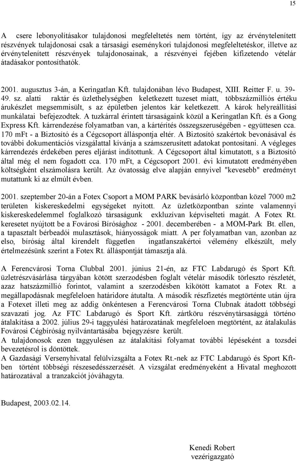 39-49. sz. alatti raktár és üzlethelységben keletkezett tuzeset miatt, többszázmilliós értéku árukészlet megsemmisült, s az épületben jelentos kár keletkezett.