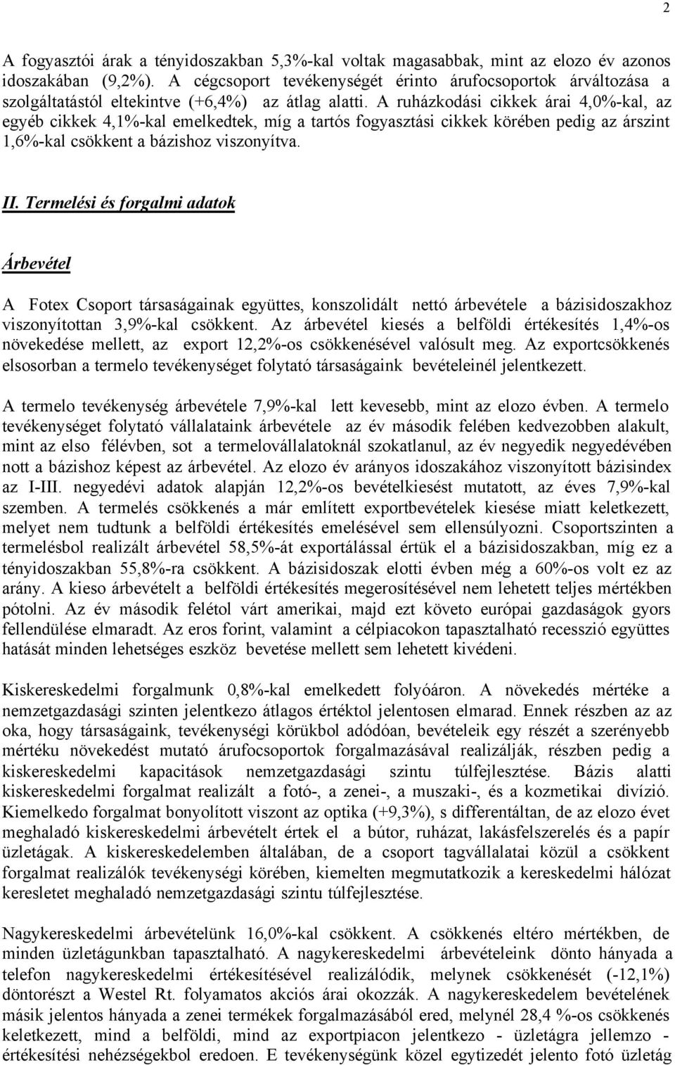 A ruházkodási cikkek árai 4,0%-kal, az egyéb cikkek 4,1%-kal emelkedtek, míg a tartós fogyasztási cikkek körében pedig az árszint 1,6%-kal csökkent a bázishoz viszonyítva. II.