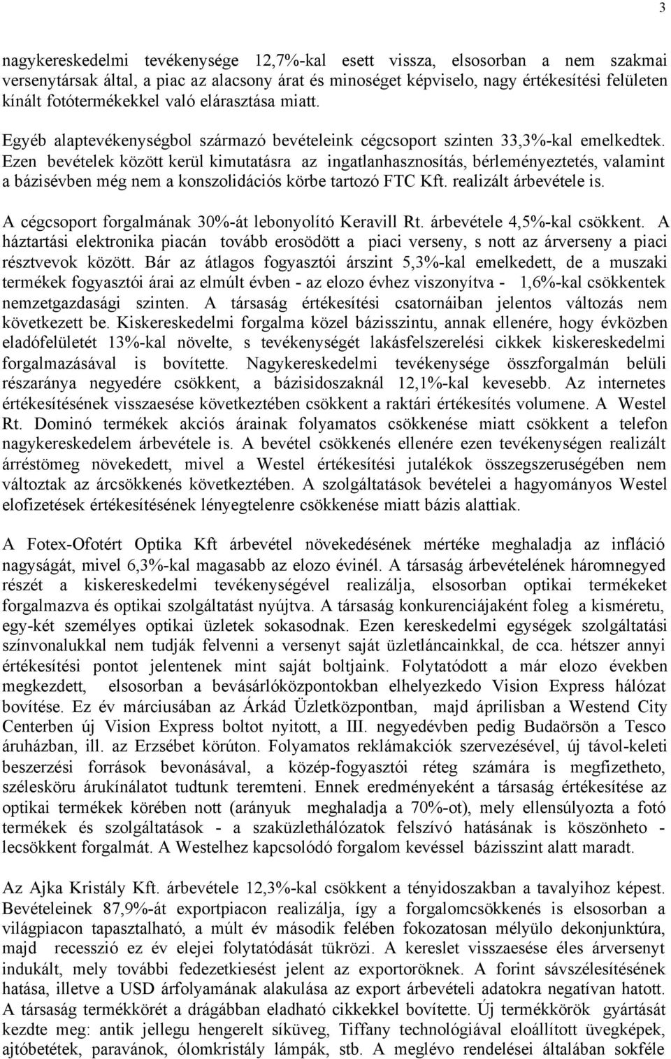 Ezen bevételek között kerül kimutatásra az ingatlanhasznosítás, bérleményeztetés, valamint a bázisévben még nem a konszolidációs körbe tartozó FTC Kft. realizált árbevétele is.