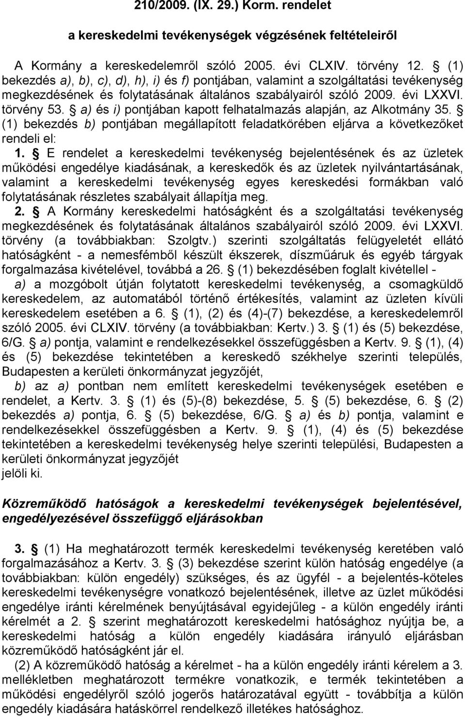 a) és i) pontjában kapott felhatalmazás alapján, az Alkotmány 35. (1) bekezdés b) pontjában megállapított feladatkörében eljárva a következőket rendeli el: 1.