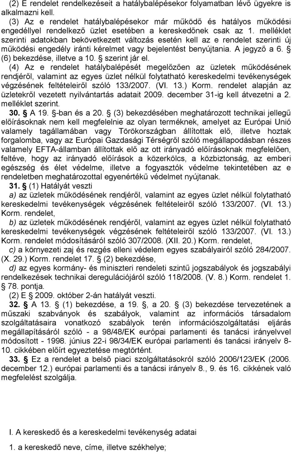 melléklet szerinti adatokban bekövetkezett változás esetén kell az e rendelet szerinti új működési engedély iránti kérelmet vagy bejelentést benyújtania. A jegyző a 6. (6) bekezdése, illetve a 10.