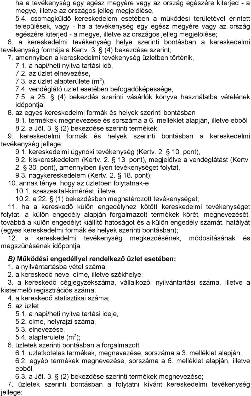 megjelölése; 6. a kereskedelmi tevékenység helye szerinti bontásban a kereskedelmi tevékenység formája a Kertv. 3. (4) bekezdése szerint; 7. amennyiben a kereskedelmi tevékenység üzletben történik, 7.