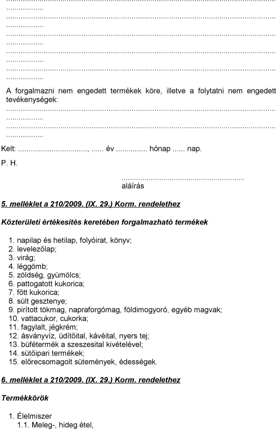 pattogatott kukorica; 7. főtt kukorica; 8. sült gesztenye; 9. pirított tökmag, napraforgómag, földimogyoró, egyéb magvak; 10. vattacukor, cukorka; 11. fagylalt, jégkrém; 12.