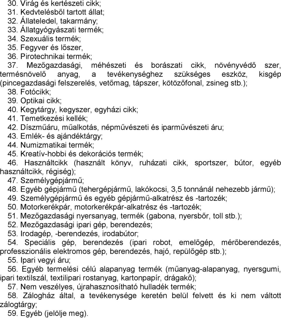 Fotócikk; 39. Optikai cikk; 40. Kegytárgy, kegyszer, egyházi cikk; 41. Temetkezési kellék; 42. Díszműáru, műalkotás, népművészeti és iparművészeti áru; 43. Emlék- és ajándéktárgy; 44.