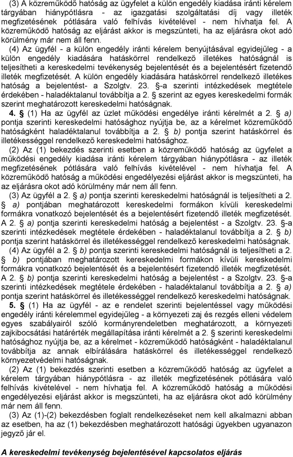 (4) Az ügyfél - a külön engedély iránti kérelem benyújtásával egyidejűleg - a külön engedély kiadására hatáskörrel rendelkező illetékes hatóságnál is teljesítheti a kereskedelmi tevékenység