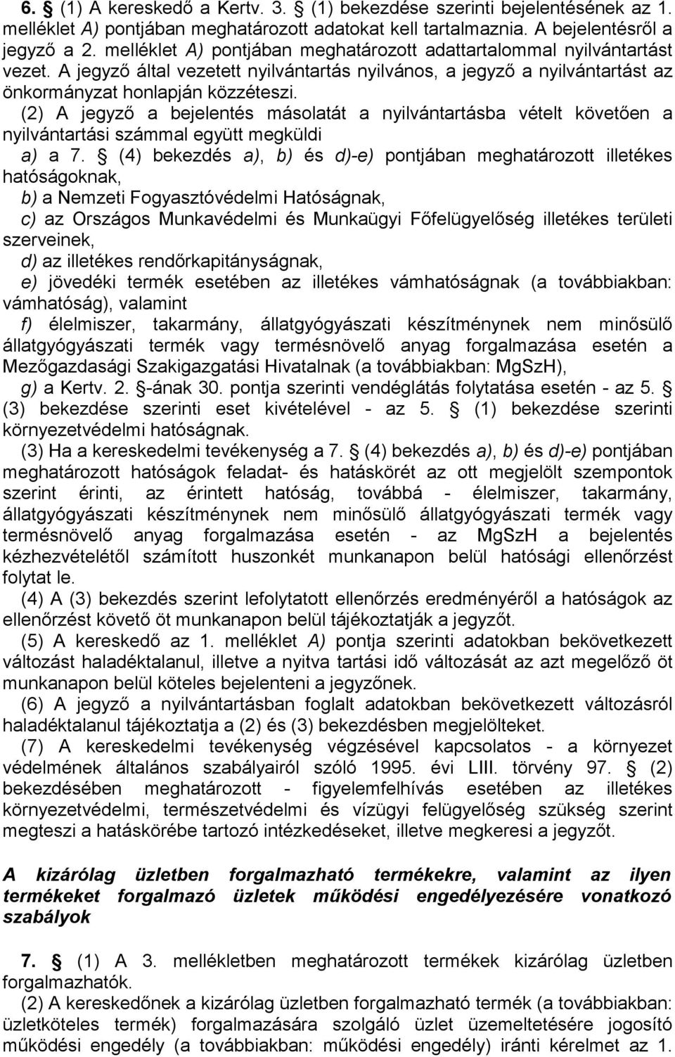 (2) A jegyző a bejelentés másolatát a nyilvántartásba vételt követően a nyilvántartási számmal együtt megküldi a) a 7.