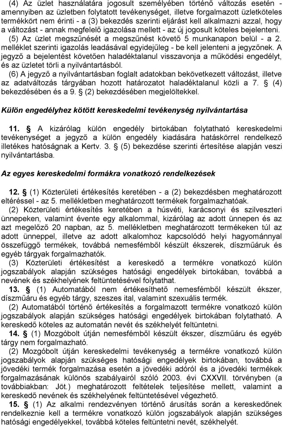 (5) Az üzlet megszűnését a megszűnést követő 5 munkanapon belül - a 2. melléklet szerinti igazolás leadásával egyidejűleg - be kell jelenteni a jegyzőnek.