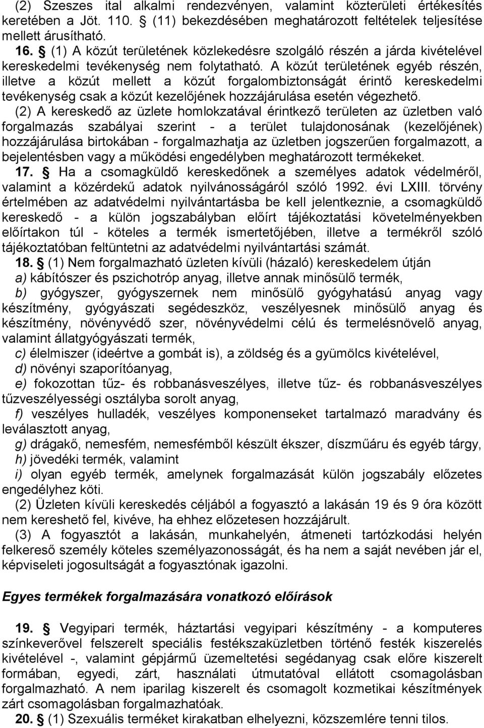 A közút területének egyéb részén, illetve a közút mellett a közút forgalombiztonságát érintő kereskedelmi tevékenység csak a közút kezelőjének hozzájárulása esetén végezhető.