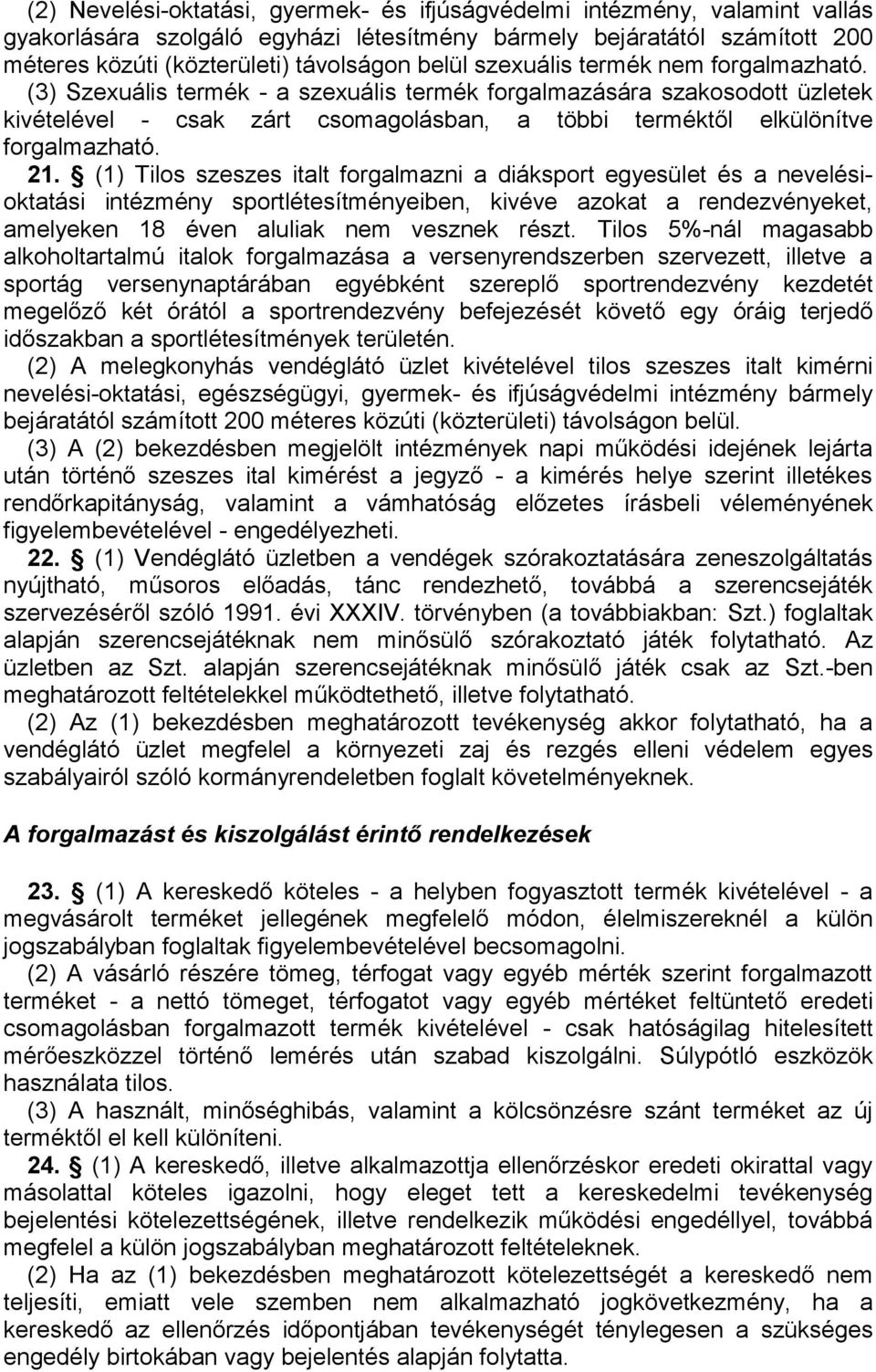 (1) Tilos szeszes italt forgalmazni a diáksport egyesület és a nevelésioktatási intézmény sportlétesítményeiben, kivéve azokat a rendezvényeket, amelyeken 18 éven aluliak nem vesznek részt.