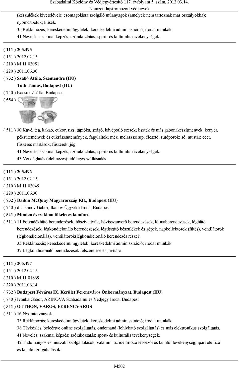 ( 732 ) Szabó Attila, Szentendre (HU) Tóth Tamás, Budapest (HU) ( 740 ) Kacsuk Zsófia, Budapest ( 554 ) ( 511 ) 30 Kávé, tea, kakaó, cukor, rizs, tápióka, szágó, kávépótló szerek; lisztek és más