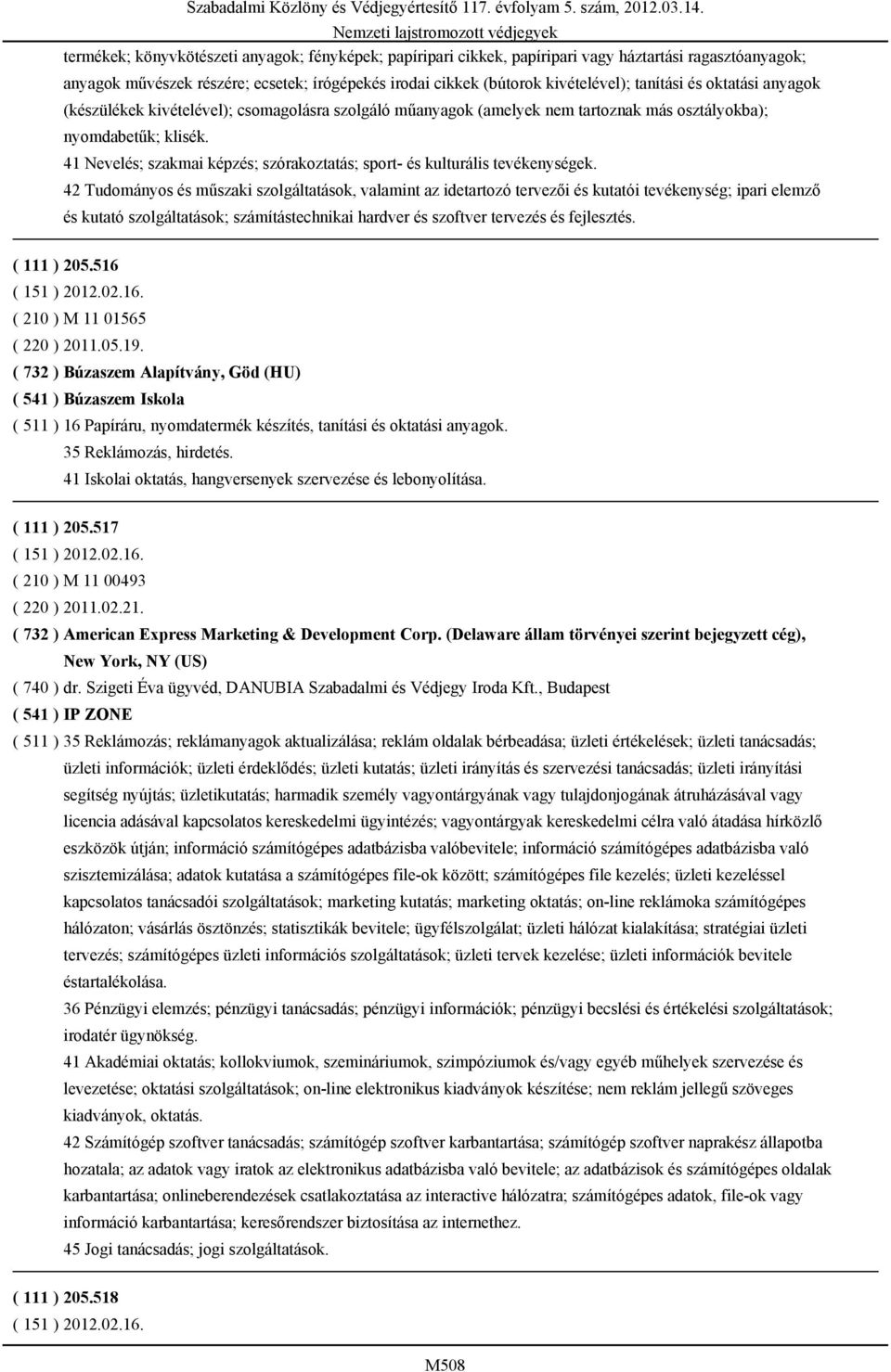 42 Tudományos és műszaki szolgáltatások, valamint az idetartozó tervezői és kutatói tevékenység; ipari elemző és kutató szolgáltatások; számítástechnikai hardver és szoftver tervezés és fejlesztés.