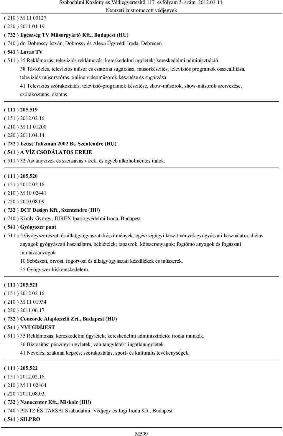 38 Távközlés, televíziós műsor és csatorna sugárzása, műsorkészítés, televíziós programok összeállítása, televíziós műsorszórás, online videoműsorok készítése és sugárzása.