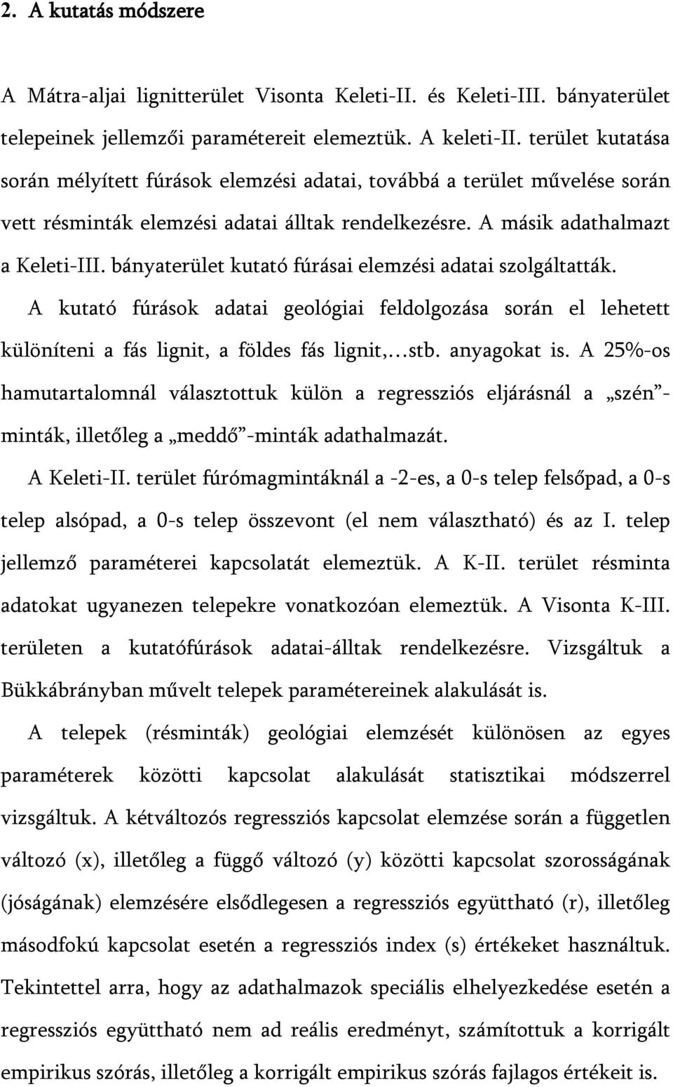 bányaterület kutató fúrásai elemzési adatai szolgáltatták. A kutató fúrások adatai geológiai feldolgozása során el lehetett különíteni a fás lignit, a földes fás lignit, stb. anyagokat is.