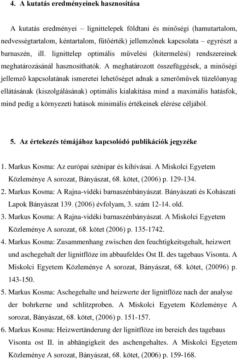 A meghatározott összefüggések, a minõségi jellemzõ kapcsolatának ismeretei lehetõséget adnak a sznerõmûvek tüzelõanyag ellátásának (kiszolgálásának) optimális kialakítása mind a maximális hatásfok,