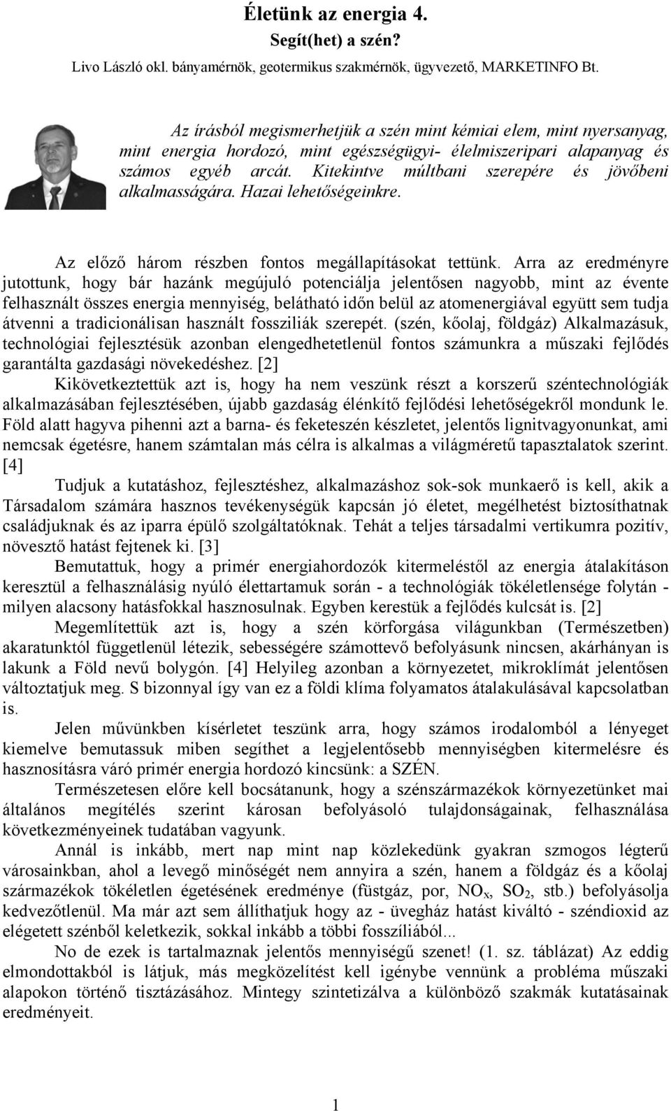 Kitekintve múltbani szerepére és jövőbeni alkalmasságára. Hazai lehetőségeinkre. Az előző három részben fontos megállapításokat tettünk.