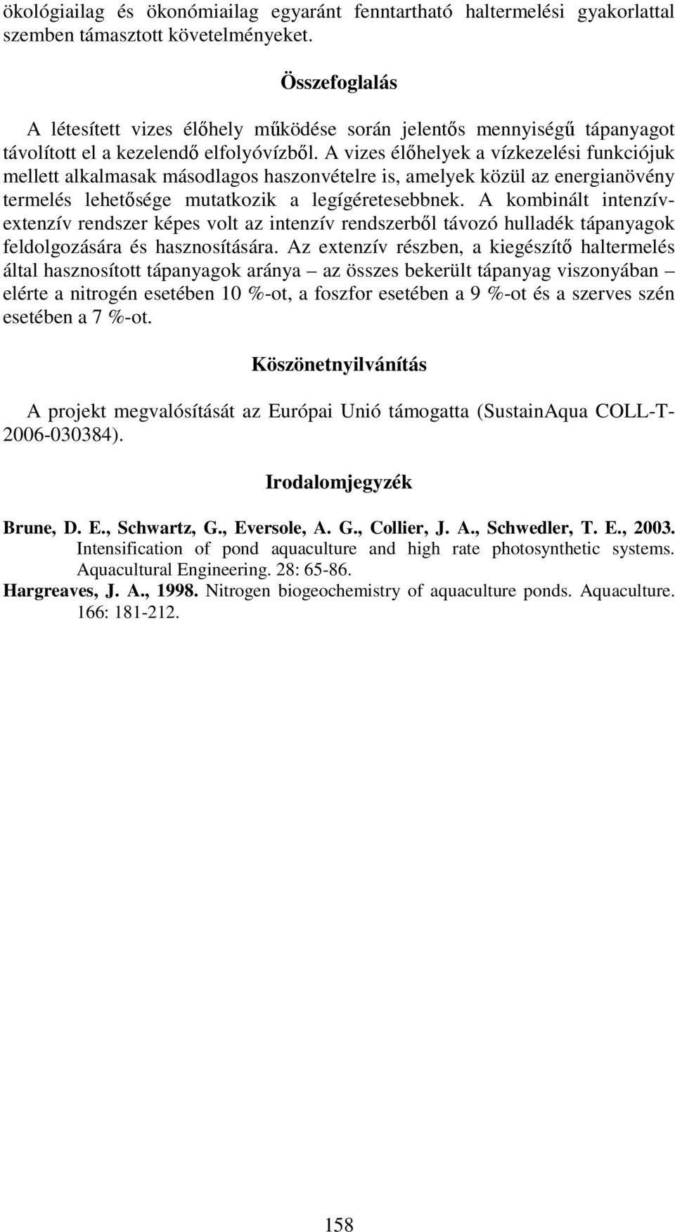 A vizes élőhelyek a vízkezelési funkciójuk mellett alkalmasak másodlagos haszonvételre is, amelyek közül az energianövény termelés lehetősége mutatkozik a legígéretesebbnek.