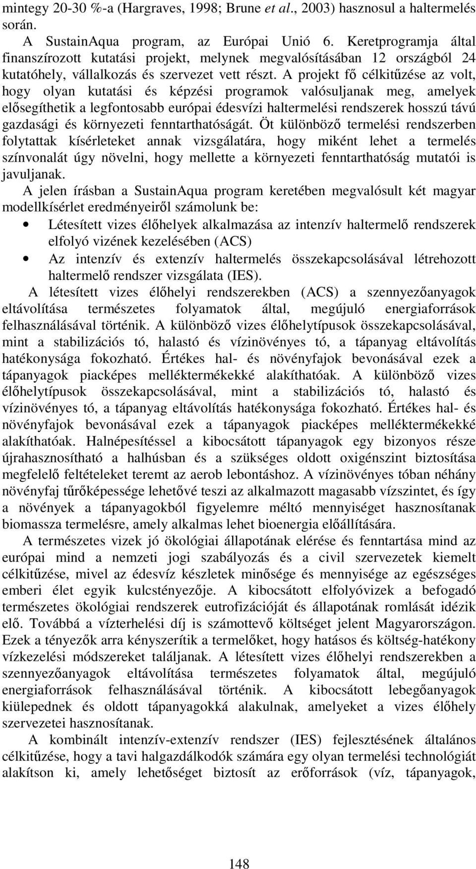 A projekt fő célkitűzése az volt, hogy olyan kutatási és képzési programok valósuljanak meg, amelyek elősegíthetik a legfontosabb európai édesvízi haltermelési rendszerek hosszú távú gazdasági és