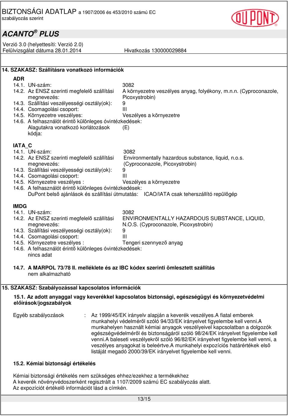 A felhasználót érintı különleges óvintézkedések: Alagutakra vonatkozó korlátozások (E) kódja: IATA_C 14.1. UN-szám: 3082 14.2. Az ENSZ szerinti megfelelı szállítási megnevezés: 14.3. Szállítási veszélyességi osztály(ok): 9 14.