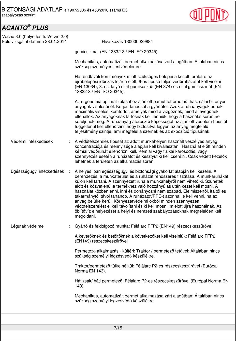 osztályú nitril gumikesztőt (EN 374) és nitril gumicsizmát (EN 13832-3 / EN ISO 20345). Az ergonómia optimalizálásához ajánlott pamut fehérnemőt használni bizonyos anyagok viselésénél.