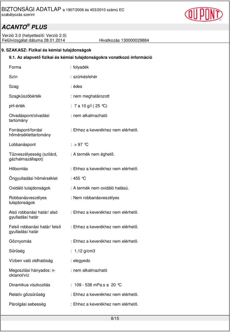 szürkésfehér : édes : nem meghatározott : 7 a 10 g/l ( 25 C) : nem alkalmazható : Ehhez a keverékhez nem elérhetı.