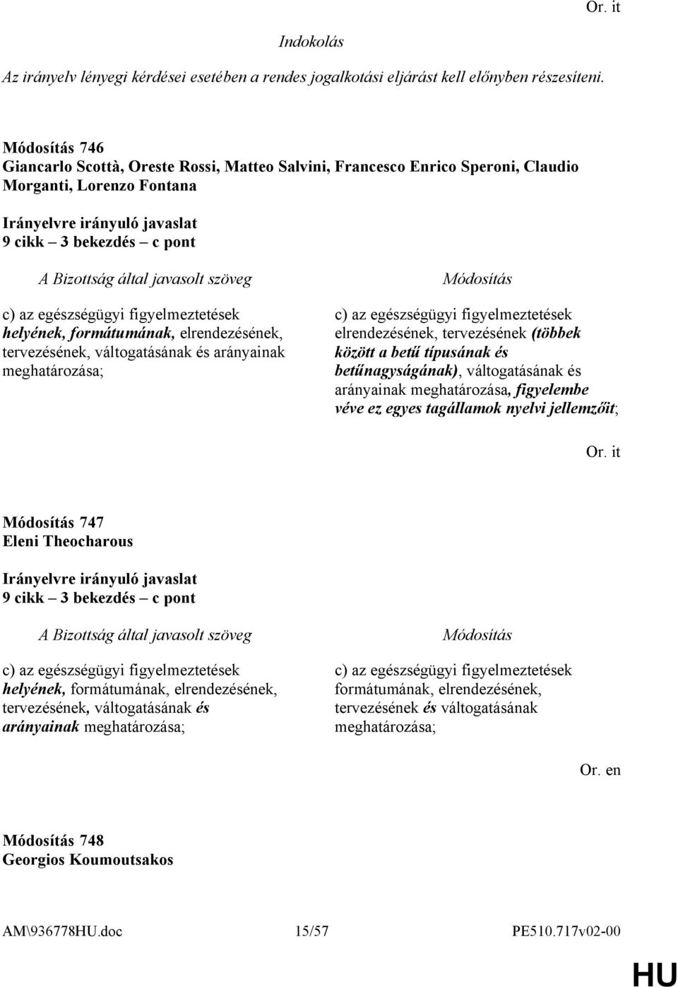 elrendezésének, tervezésének, váltogatásának és arányainak meghatározása; c) az egészségügyi figyelmeztetések elrendezésének, tervezésének (többek között a betű típusának és betűnagyságának),