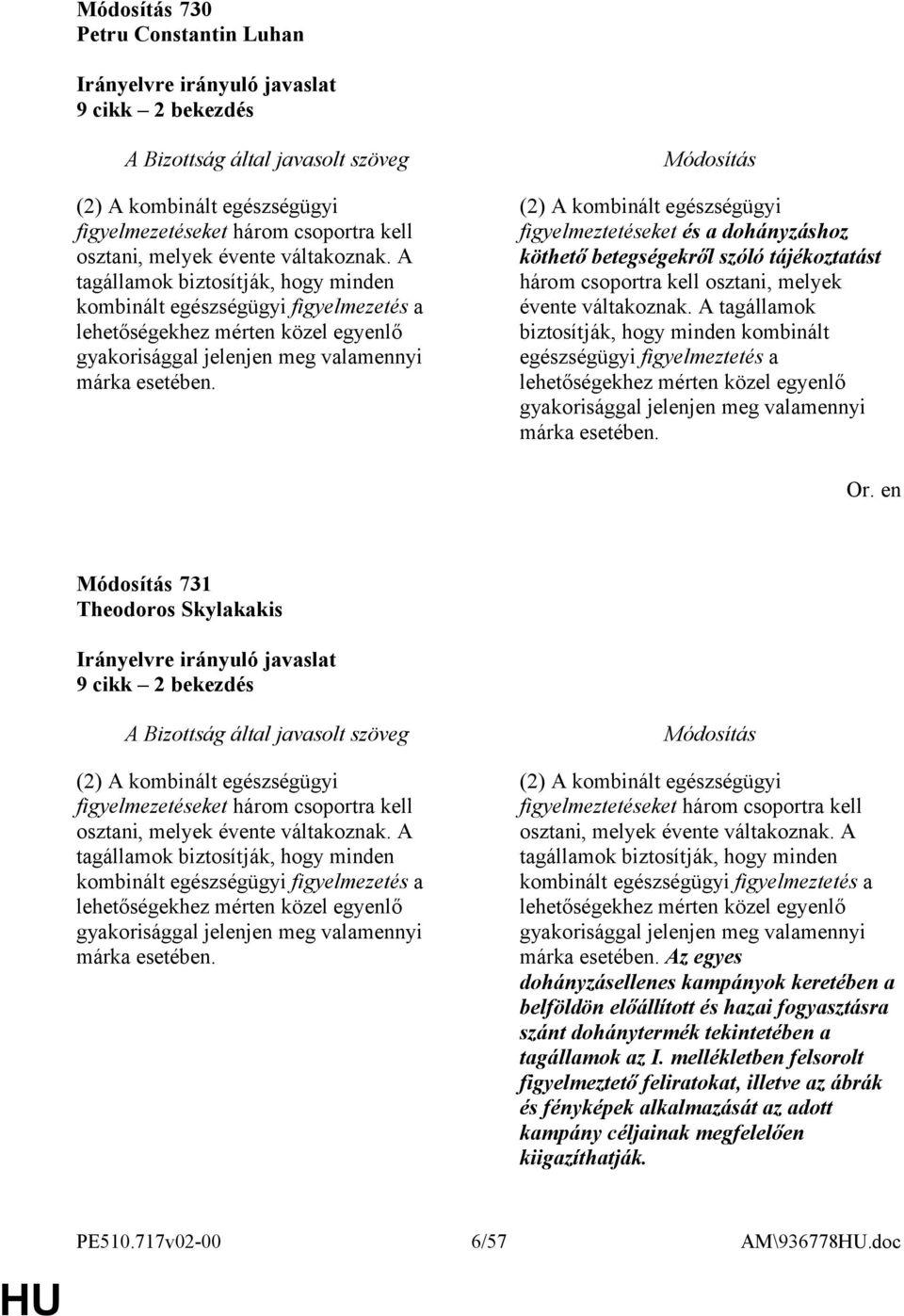 (2) A kombinált egészségügyi figyelmeztetéseket és a dohányzáshoz köthető betegségekről szóló tájékoztatást három csoportra kell osztani, melyek évente váltakoznak.